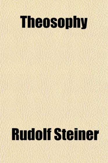 Theosophy; An Introduction to the Supersensible Knowledge of the World and the Destination of Man by Dr Rudolf Steiner - Paperback