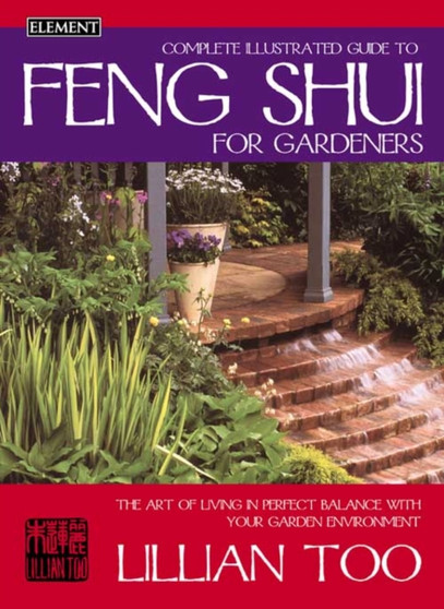 Complete Illustrated Guide to Feng Shui for Gardeners by Lillian Too - Paperback