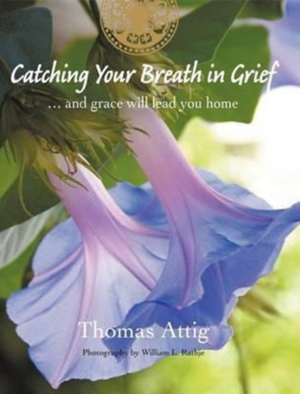 Catching Your Breath in Grief : ..And Grace Will Lead You Home by Thomas Attig - Hardback
