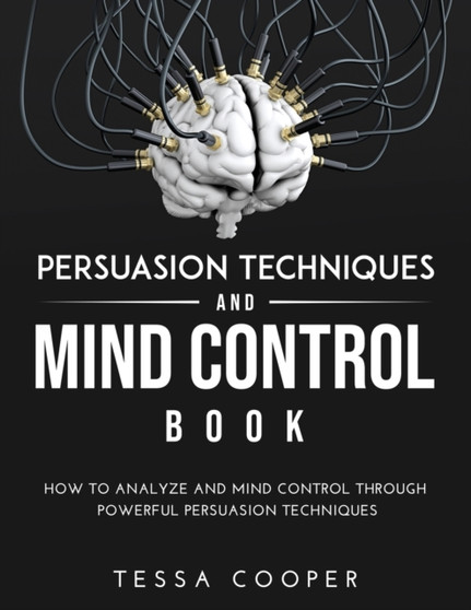 Persuasion Techniques and Mind Control Book : How to analyze and Mind Control Through Powerful Persuasion Techniques by Tessa Cooper - Paperback