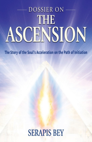 Dossier on the Ascension : The Story of the Soul's Acceleration into Higher Consciousness on the Path of Initiation by Serapis Bey - Paperback