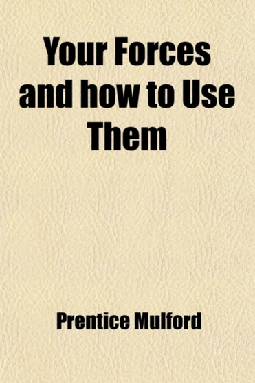 Your Forces, and How to Use Them (Volume 5) by Prentice Mulford - Paperback