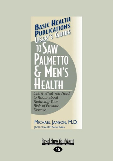User's Guide to Saw Palmetto & Men's Health : Learn What You Need to Know About Reducing Your Risk of Prostate Disease (Basic Health Publications User's Guide) by Michael Janson and Jack Challem - Paperback