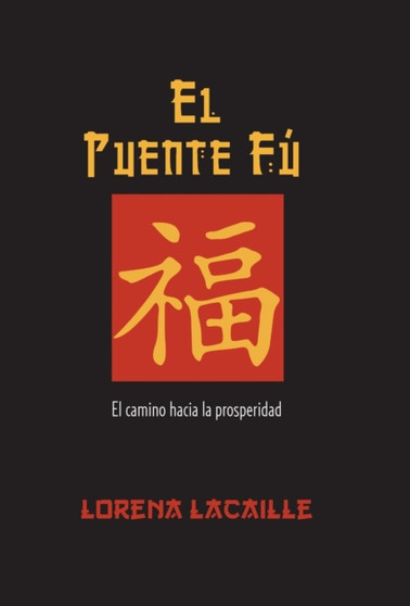 El Puente Fu : El Camino Hacia La Prosperidad by Lorena Lacaille - Hardback