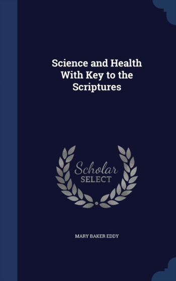 Science and Health with Key to the Scriptures by Mary Baker Eddy - Hardback