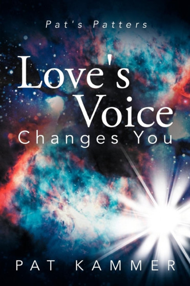 Love's Voice Changes You : Pat's Patters by Pat Kammer - Paperback