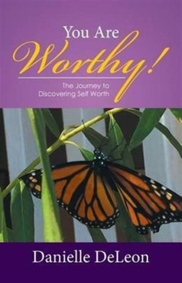 You Are Worthy! : The Journey to Discovering Self Worth by Danielle Deleon - Paperback
