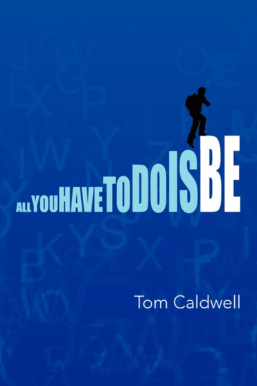 All You Have to Do Is Be by Tom Caldwell - Hardback