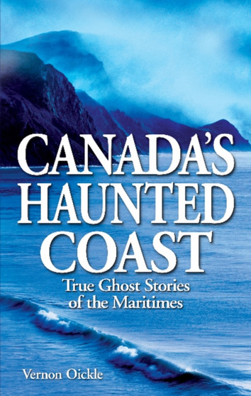 Canada's Haunted Coast : True Ghost Stories of the Maritimes by Vernon Oickle - Paperback