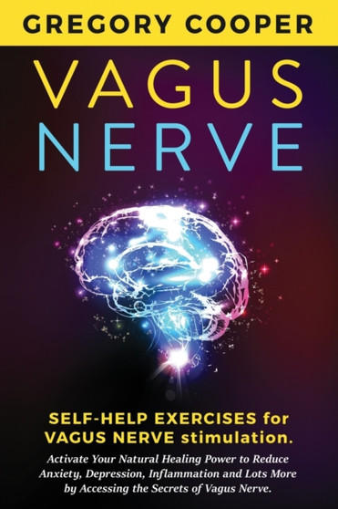 Vagus Nerve : Self-Help Exercises for Vagus Nerve Stimulation. Activate Your Natural Healing Power to Reduce Anxiety, Depression, Inflammation and Lots More by Accessing the Secrets of Vagus Nerve by Gregory Cooper - Paperback