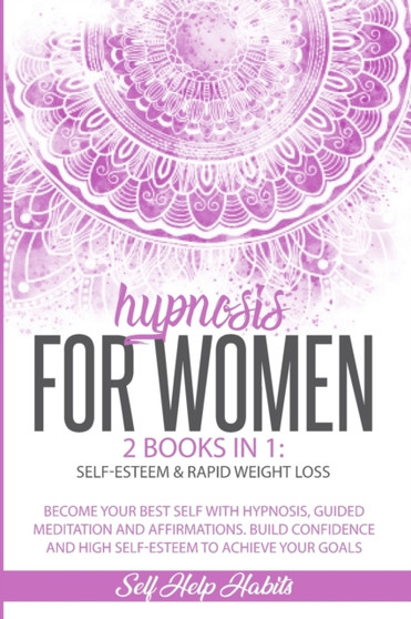 Hypnosis for Women : 2 BOOKS IN 1: Self-Esteem + Rapid weight Loss. Become Your Best Self with Hypnosis, Guided Meditation and Affirmations. Build Confidence and High Self-Esteem to Achieve Your Goals by Self Help Habits - Paperback