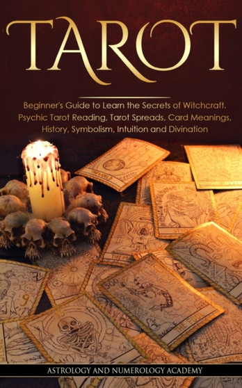 Tarot : Beginner's Guide to Learn the Secrets of Witchcraft. Psychic Tarot Reading, Tarot Spreads, Card Meanings, History, Symbolism, Intuition and Divination by Astrology And Numerology Academy - Paperback