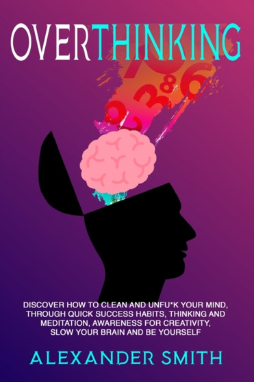Overthinking : Discover how to clean and Unfu*k your mind, through quick success habits, thinking and meditation, awareness for creativity, slow your brain and be yourself. by Smith - Paperback