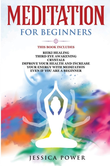 Meditation for Beginners : This Book Includes - Reiki Healing + Third Eye Awakening + Crystals - Improve Your Health and Increase Your Energy with Meditation Even If You Are a Beginner by Jessica Power - Paperback