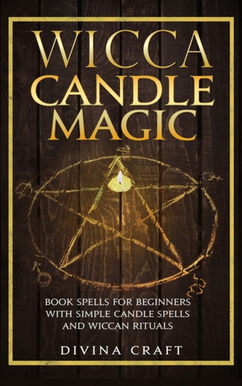 Wicca Candle Magic : Book Spells for Beginners with simple Candle Spells and Wiccan Rituals by Divina Craft - Hardback