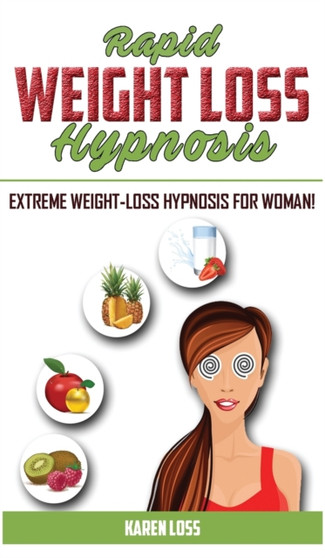 Rapid Weight Loss Hypnosis : Extreme Weight-Loss Hypnosis for Woman! How to Fat Burning and Calorie Blast, Lose Weight with Meditation and Affirmations, Mini Habits, Self-Hypnosis. Stop Emotional Eati by Karen Loss - Hardback