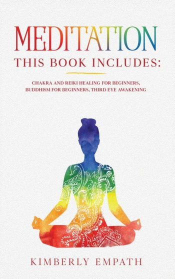 Meditation : This Book Includes: Chakra and Reiki Healing for Beginners, Buddhism for Beginners, Third Eye Awakening by Kimberly Empath - Hardback