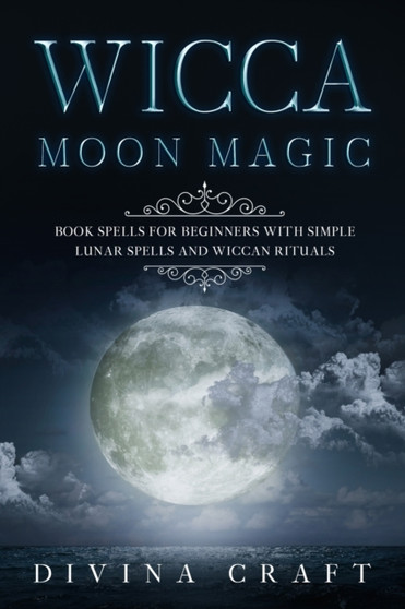 Wicca Moon Magic : Book Spells for Beginners with simple Lunar Spells and Wiccan Rituals by Divina Craft - Paperback