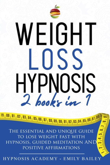 Weight Loss Hypnosis : 2 Books in 1: The Essential and Unique Guide to Lose Weight Fast with Hypnosys, Guided Meditation and Positive Affirmations by Emily Bailey - Paperback