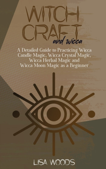 Witchcraft and Wicca : The Ultimate Guide to Lunar Spells, Wiccan Moon Magic and Rituals. A Book of Shadows for Wiccans, Witches, Pagans & Witchcraft practitioners by Lisa Woods - Hardback