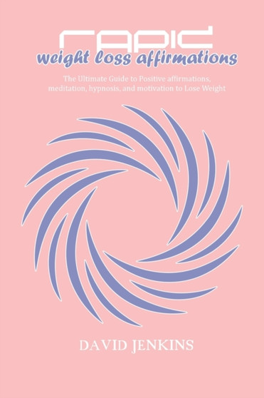 Rapid Weight Loss Affirmations : The Ultimate Guide to Positive affirmations, meditation, hypnosis, and motivation to Lose Weight by David Jenkins - Paperback