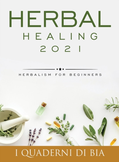 Herbal Healing 2021 : Herbalism for Beginners by I Quaderni Di Bia - Hardback