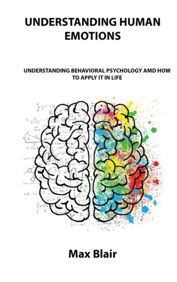 Understanding Human Emotions : Understanding Behavioral Psychology AMD How to Apply It in Life by Max Blair - Hardback