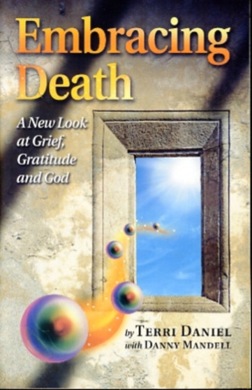 Embracing Death : A New Look at Grief, Gratitude and God by Terri Daniel - Paperback