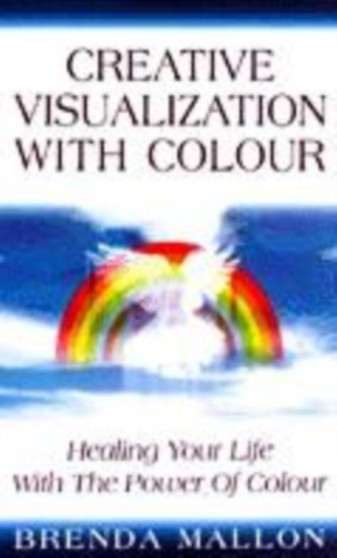 Creative Visualization with Colour : Healing Your Life with the Power of Colour by Brenda Mallon - Paperback