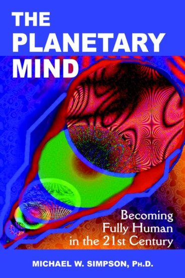 The Planetary Mind : Becoming Fully Human in the 21st Century by Michael W Simpson - Paperback