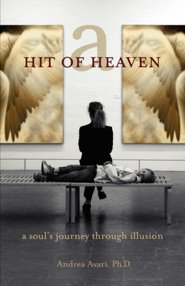 A Hit of Heaven : A Soul's Journey Through Illusion by Andrea Avari - Paperback