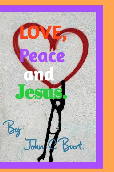 Love, Peace and Jesus. by John C Burt - Paperback