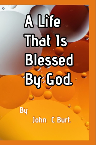 A Life That Is Blessed By God. by John C Burt - Paperback