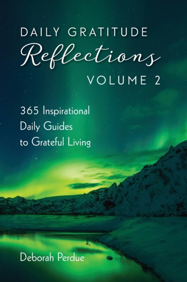 Daily Gratitude Reflections Volume 2 : 365 Inspirational Guides to Grateful Living by Deborah Perdue - Paperback