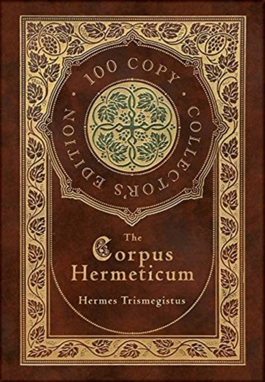 The Corpus Hermeticum (100 Copy Collector's Edition) by Hermes Trismegistus - Hardback