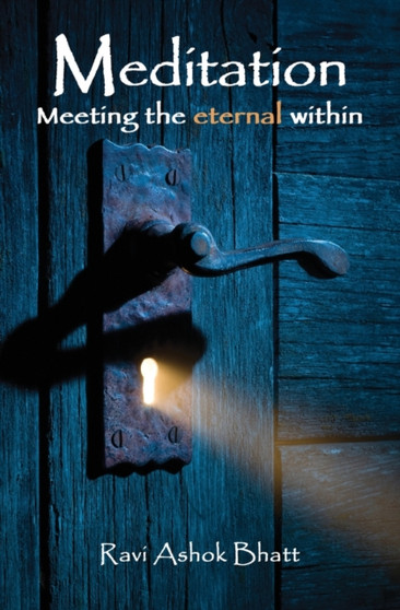 Meditation : Meeting the Eternal Within by Ravi Ashok Bhatt - Paperback