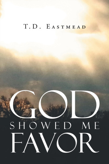God Showed Me Favor by T D Eastmead - Paperback