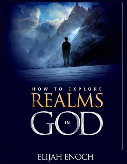 How to explore realms in God : Secrets to becoming supernatural and seeing into the unseen realm by Elijah Enoch - Paperback