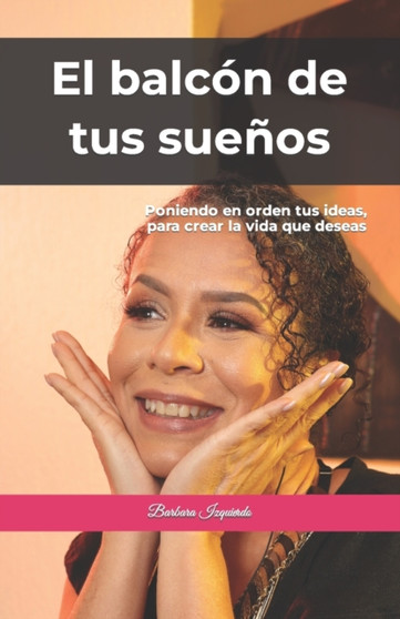 El balcon de tus suenos : Poniendo en orden tus ideas, para crear la vida que deseas : 1 by Barbara Izquierdo - Paperback