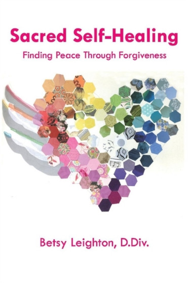 Sacred Self-Healing : Finding Peace Through Forgiveness by Betsy Leighton - Paperback