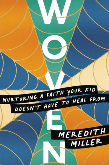 Woven : Nurturing a Faith Your Kid Doesn't Have to Heal From by Meredith Miller - Paperback