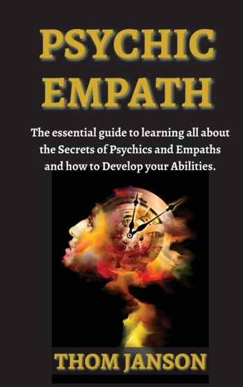 Psychic Empath : The Essential Guide to Learning All About the Secrets of Psychics and Empaths and How to Develop Your Abilities. by Thom Janson - Hardback