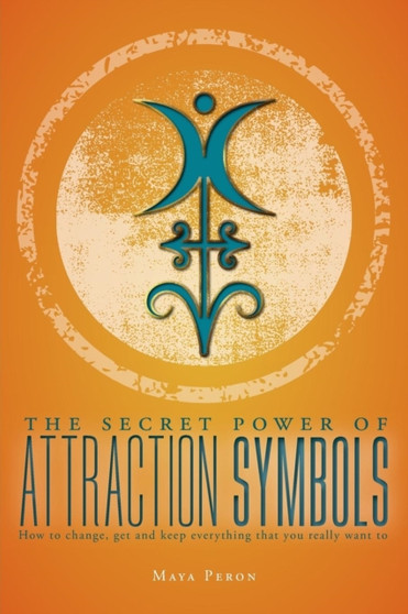 The Secret Power of Attraction Symbols : How to change, get and keep everything that you really want to by Maya Peron - Paperback