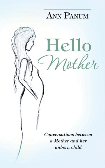 Hello Mother : Conversations Between a Mother and Her Unborn Child by Ann Panum - Paperback