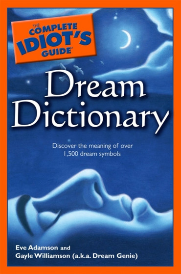 Complete Idiot's Guide Dream Dictionary : Discover the Meaning of Over 1,500 Dream Symbols by Eve Adamson - Paperback