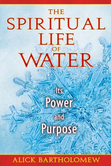 The Spiritual Life of Water : Its Power and Purpose by Alick Bartholomew - Paperback