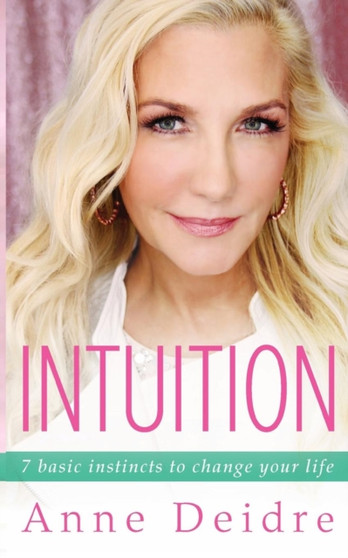 Intuition : 7 Basic Instincts to Change Your Life by Anne Deidre - Paperback