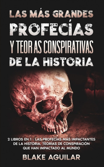 Las mas Grandes Profecias y Teorias Conspirativas de la Historia : 2 Libros en 1 - Las Profecias mas Impactantes de la Historia, Teorias de Conspiracion que han Impactado al Mundo by Blake Aguilar - Paperback