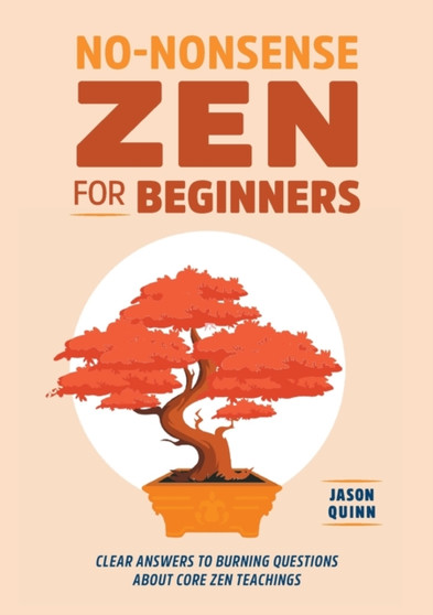 No-Nonsense Zen for Beginners : Clear Answers to Burning Questions About Core Zen Teachings by Jason Quinn - Paperback