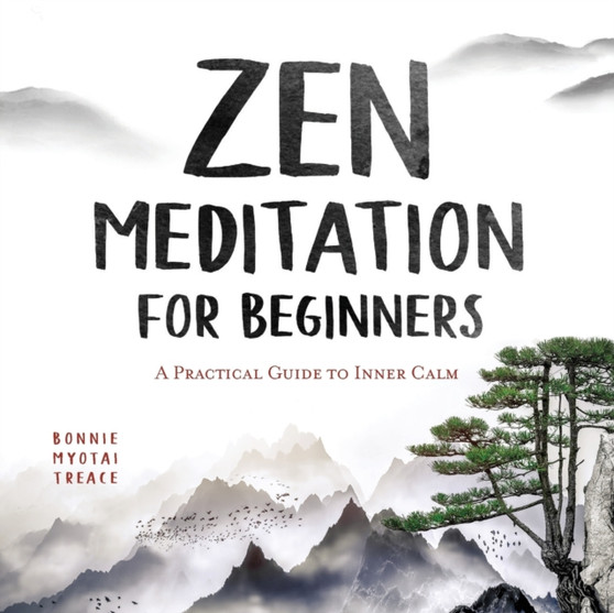 Zen Meditation for Beginners : A Practical Guide to Inner Calm by Bonnie Myotai Treace - Paperback